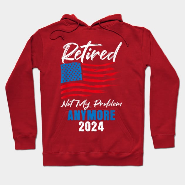 retired 2024 not my problem anymore Hoodie by logo desang